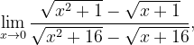 \dpi{120} \lim_{x\rightarrow 0}\frac{\sqrt{x^{2}+1}-\sqrt{x+1}}{\sqrt{x^{2}+16}-\sqrt{x+16}},